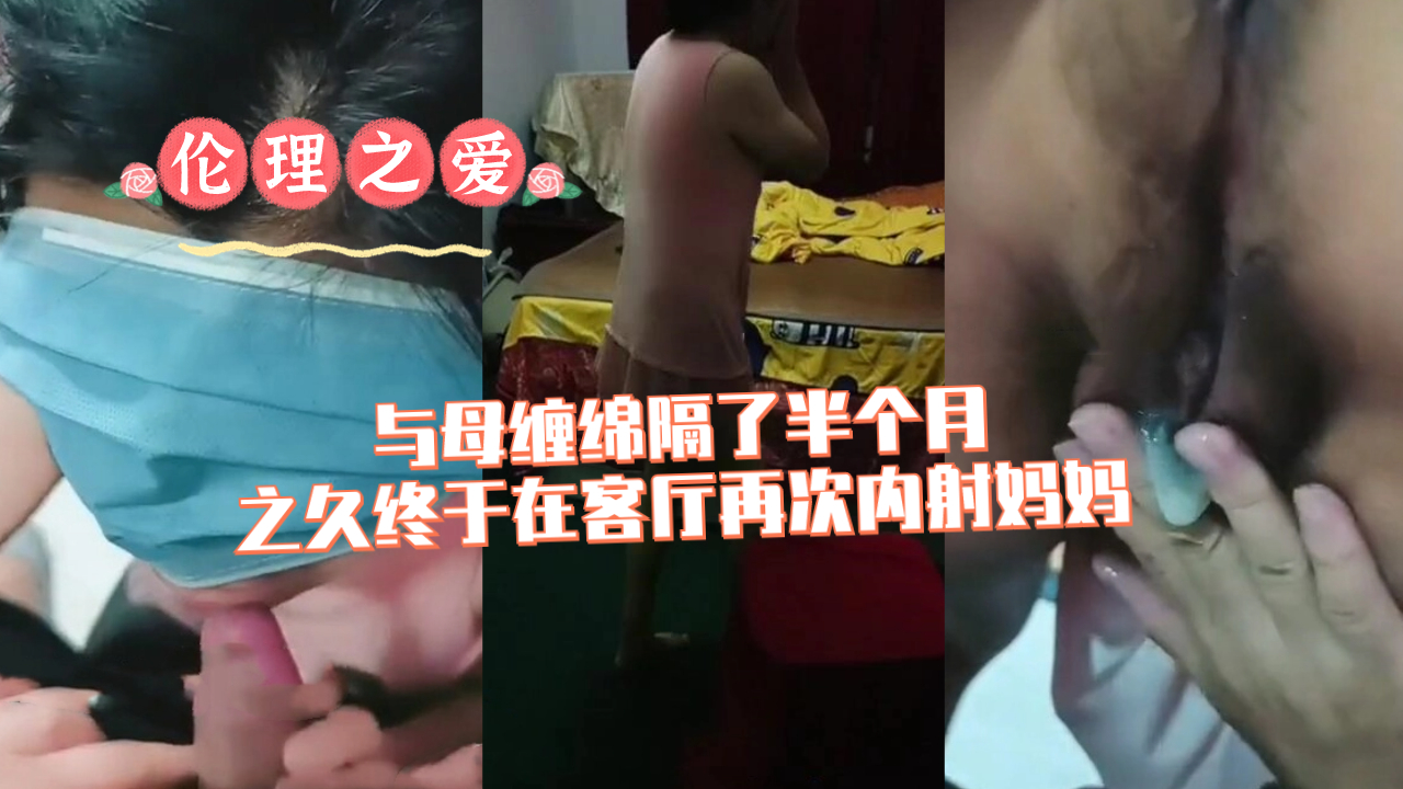 与母缠绵隔了半个月之久终于在客厅再次内射妈妈
