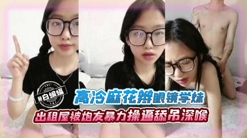 北京医科大学高冷麻花辫眼镜学妹出租屋内被炮友暴力输出操舔屌深喉后入这就是以后得社会淫荡医生啊
